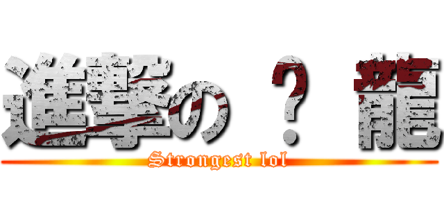 進撃の 彥 龍 (Strongest lol)