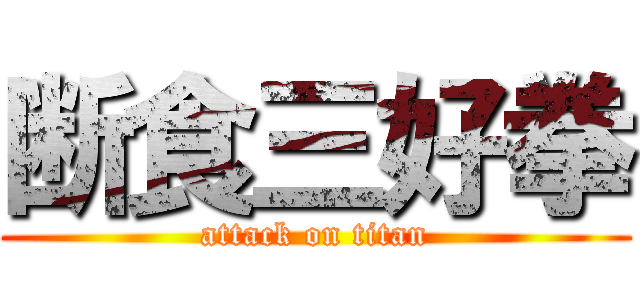 断食三好拳 (attack on titan)