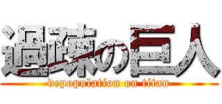 過疎の巨人 (depopulation on titan)