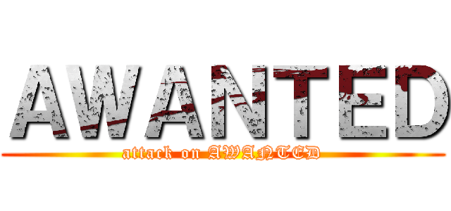 ＡＷＡＮＴＥＤ (attack on AWANTED)