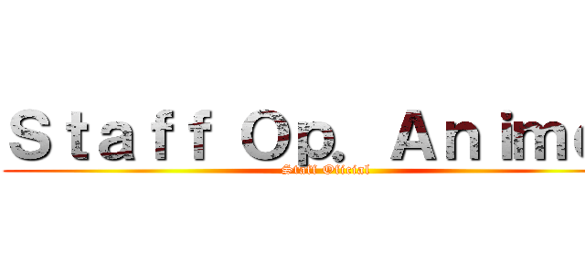 Ｓｔａｆｆ Ｏｐ．Ａｎｉｍｅｓ (Staff Oficial)