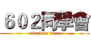 ６０２同學會 (attack on titan)
