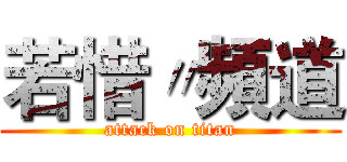 若惜〃頻道 (attack on titan)