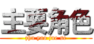 主要角色 (zhu yao jue se)