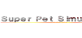 Ｓｕｐｅｒ Ｐｅｔ Ｓｉｍｕｌａｔｏｒ Ｘ (attack on robux)