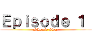 Ｅｐｉｓｏｄｅ １  (A Hero's Story)