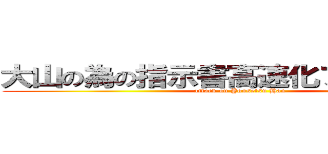 大山の為の指示書高速化プロジェクト (attack on Yousetsu Han)