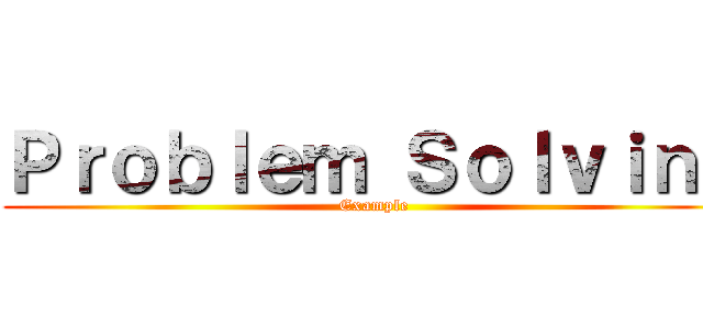 Ｐｒｏｂｌｅｍ Ｓｏｌｖｉｎｇ (Example)
