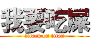 我要吃屎 (attack on titan)