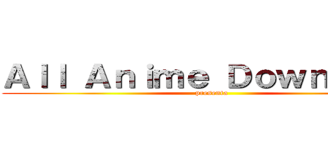 Ａｌｌ Ａｎｉｍｅ Ｄｏｗｎｌｏａｄ (presenta)