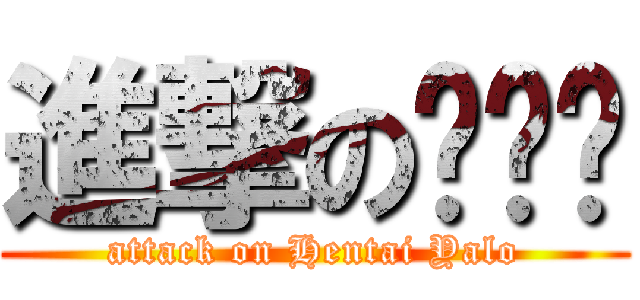 進撃の变态佬 (attack on Hentai Yalo)