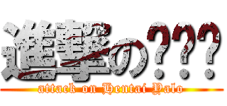 進撃の变态佬 (attack on Hentai Yalo)