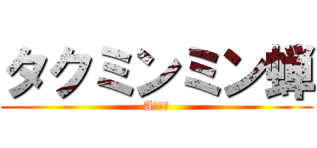 タクミンミン蝉 (Aの意志)