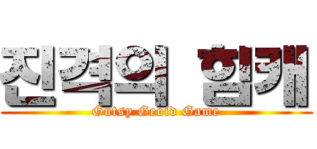 진격의 힘캐 (Gutsy Geoid Game)