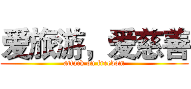 爱旅游，爱慈善 (attack on freedom)