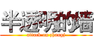 半透明的墙 (attack on zhangj)