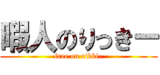 暇人のりっきー (free on rikki-)