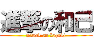 進撃の和己 (attack on kazuki)