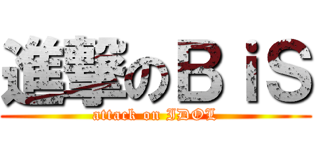 進撃のＢｉＳ (attack on IDOL)