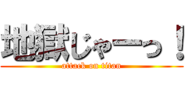 地獄じゃーっ！ (attack on titan)