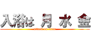 入浴は 月 水 金 (attack on titan)