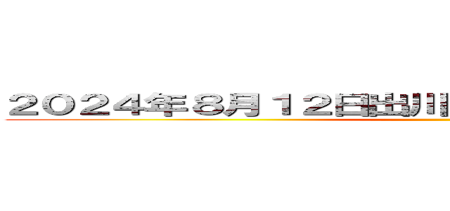 ２０２４年８月１２日出川貸切名シーン迷シーン集 ()