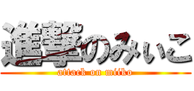 進撃のみぃこ (attack on miiko)