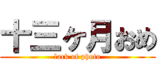十三ヶ月おめ (lack of photo)