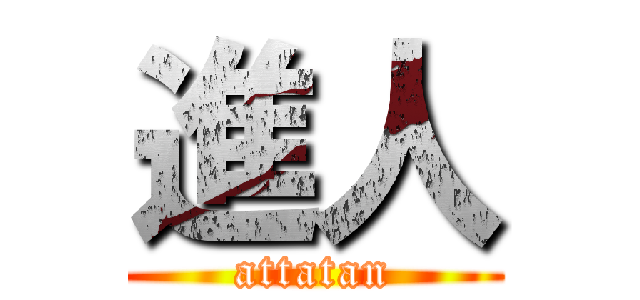 進人 (attatan)