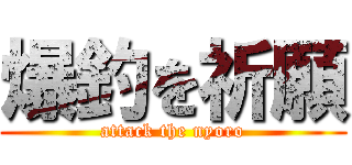 爆釣を祈願 (attack the nyoro)