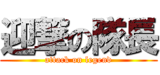 迎撃の隊長 (attack on legend)