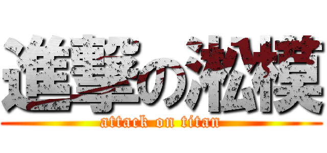 進撃の淞模 (attack on titan)
