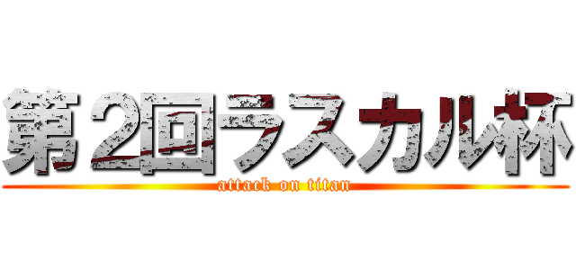 第２回ラスカル杯 (attack on titan)