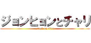 ジョンヒョンとチャリ (attack on titan)