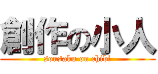 創作の小人 (sousaku on chibi)