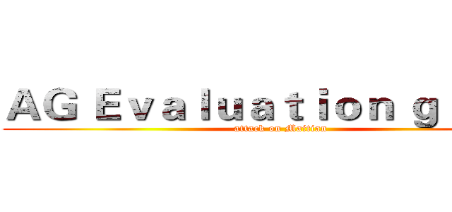 ＡＧ Ｅｖａｌｕａｔｉｏｎ ｇｒｏｕｐ (attack on Maitian)