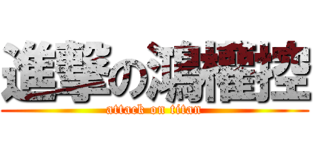 進撃の鴻權控 (attack on titan)