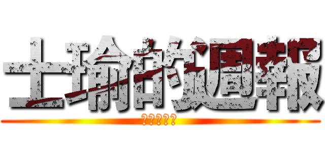 士瑜的週報 (趕快打開看)