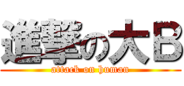 進撃の大Ｂ (attack on human)