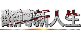 翻轉新人生 ()
