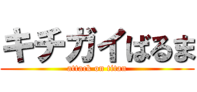 キチガイばるま (attack on titan)