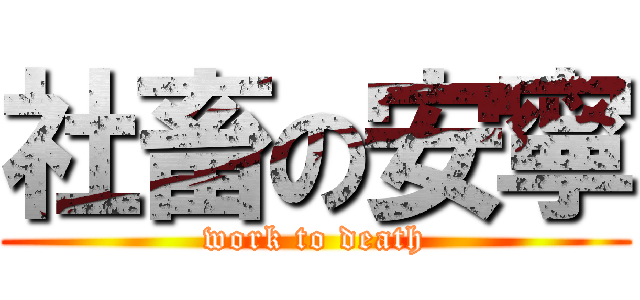 社畜の安寧 (work to death)