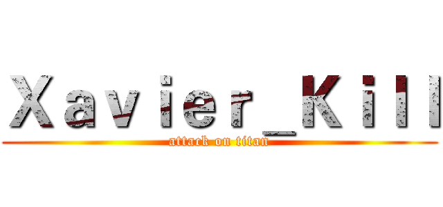 Ｘａｖｉｅｒ＿Ｋｉｌｌ (attack on titan)