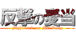 反撃の麦当 (Fight back  on Mai Dang)
