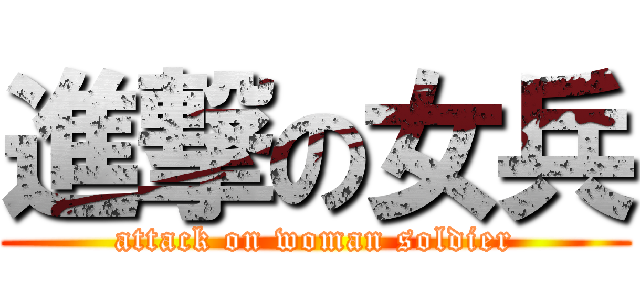進撃の女兵 (attack on woman soldier)