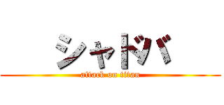    シャドバ    (attack on titan)