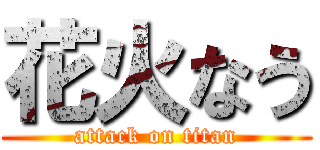 花火なう (attack on titan)