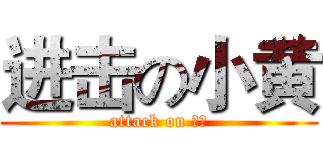 进击の小黄 (attack on 坏人)