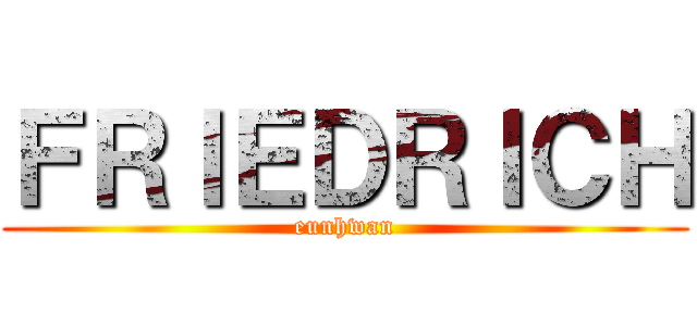 ＦＲＩＥＤＲＩＣＨ (eunhwan)