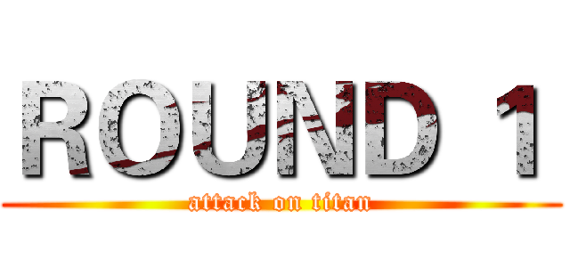 ＲＯＵＮＤ １  (attack on titan)